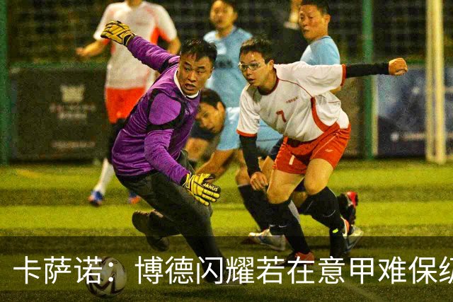卡萨诺：博德闪耀若在意甲难保级 穆帅还抱怨裁判